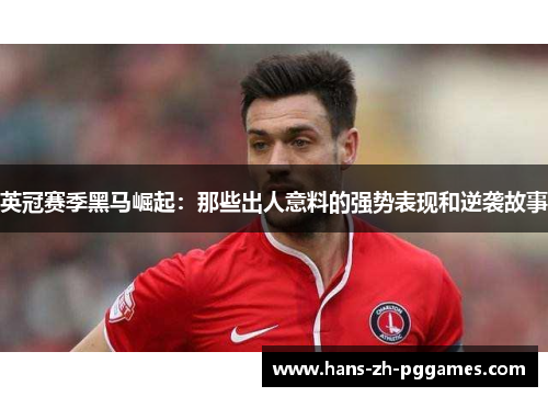 英冠赛季黑马崛起:那些出人意料的强势表现和逆袭故事 英冠赛季黑马崛起:那些出人意料的强势表现和逆袭故事