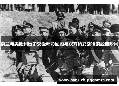 荷兰与奥地利历史交锋精彩回顾与双方精彩战役的经典瞬间 荷兰与奥地利历史交锋精彩回顾与双方精彩战役的经典瞬间