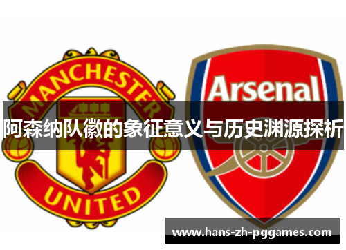 阿森纳队徽的象征意义与历史渊源探析 阿森纳队徽的象征意义与历史渊源探析