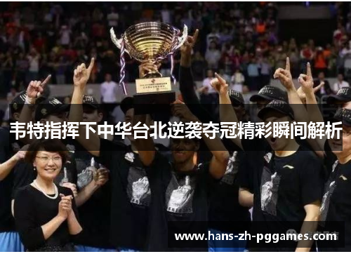 韦特指挥下中华台北逆袭夺冠精彩瞬间解析
