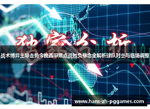 战术博弈主导走势今晚西甲焦点战胜负悬念全解析球队对垒与临场调整