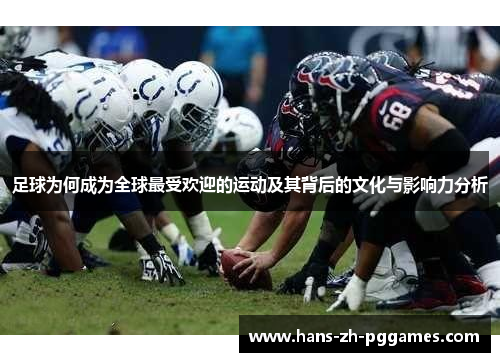 足球为何成为全球最受欢迎的运动及其背后的文化与影响力分析