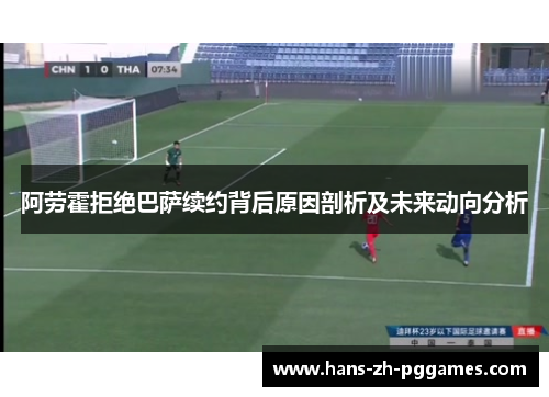 阿劳霍拒绝巴萨续约背后原因剖析及未来动向分析 阿劳霍拒绝巴萨续约背后原因剖析及未来动向分析