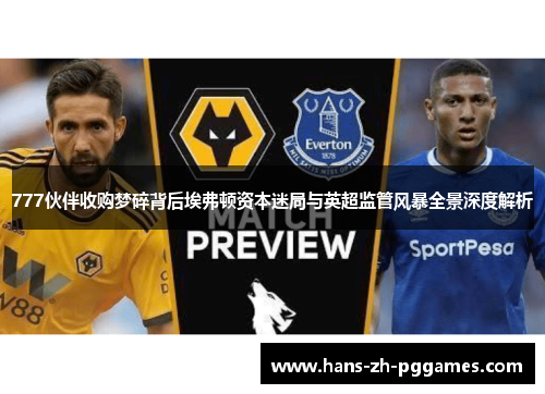 777伙伴收购梦碎背后埃弗顿资本迷局与英超监管风暴全景深度解析 777伙伴收购梦碎背后埃弗顿资本迷局与英超监管风暴全景深度解析