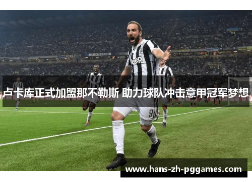 卢卡库正式加盟那不勒斯 助力球队冲击意甲冠军梦想